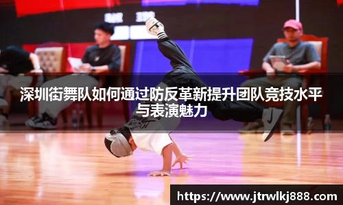 深圳街舞队如何通过防反革新提升团队竞技水平与表演魅力