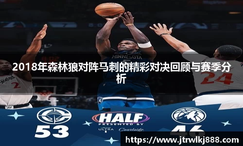 2018年森林狼对阵马刺的精彩对决回顾与赛季分析